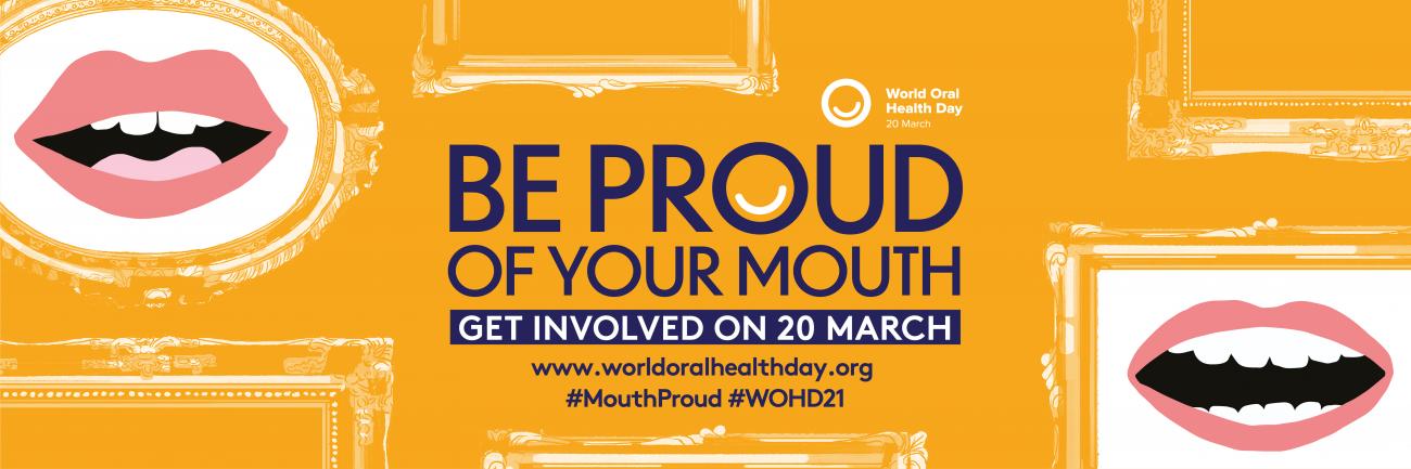 Be proud of your mouth. Get involved on 20 March. Source: World Oral Health Day website.